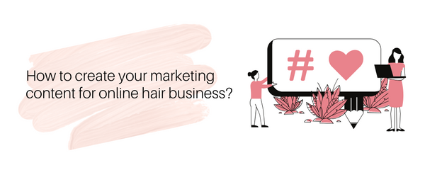 How to create your marketing content for online hair business